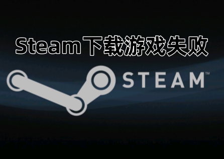 《Steam》下载游戏失败怎么办？三招帮你解决！