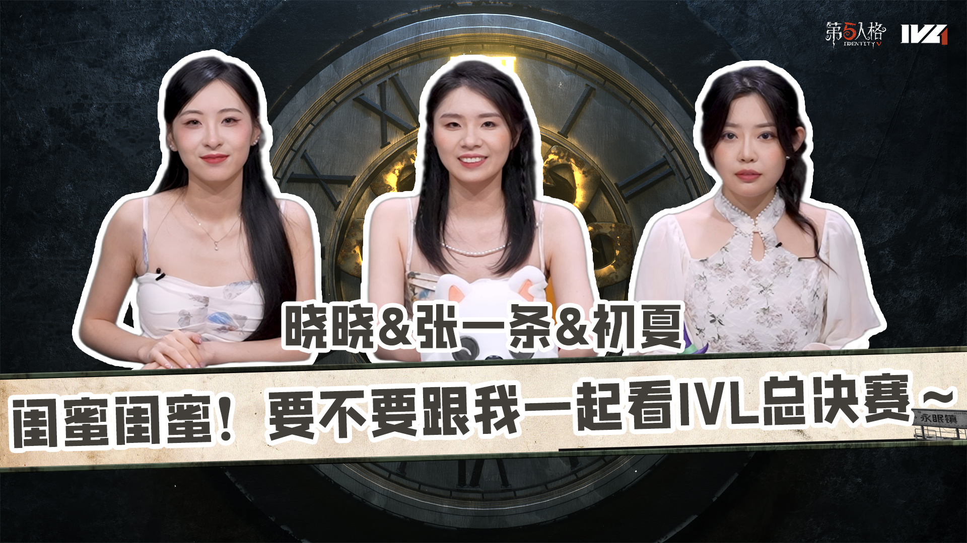 【第五情报局】IVL夏季赛第十期：闺蜜闺蜜！一起来看IVL总决赛~